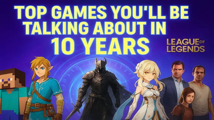 Top Games You’ll Still Be Talking About in 10 Years