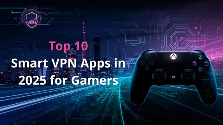 Top 10 Smart VPN Apps in 2025 for Gamers